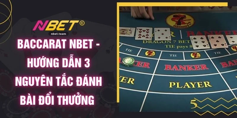 Baccarat NBET - Hướng Dẫn 3 Nguyên Tắc Đánh Bài Đổi Thưởng 1 Baccarat NBET - Hướng Dẫn 3 Nguyên Tắc Đánh Bài Đổi Thưởng