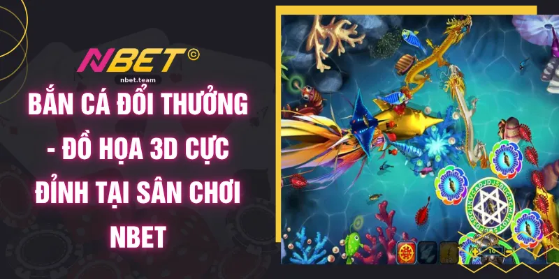 Bắn Cá Đổi Thưởng - Đồ Họa 3D Cực Đỉnh Tại Sân Chơi NBET