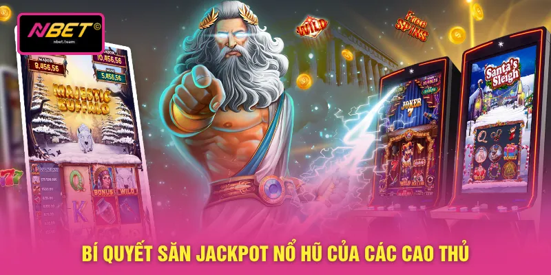 Bí quyết săn jackpot nổ hũ của các cao thủ