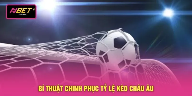 Bí thuật chinh phục tỷ lệ kèo châu Âu 