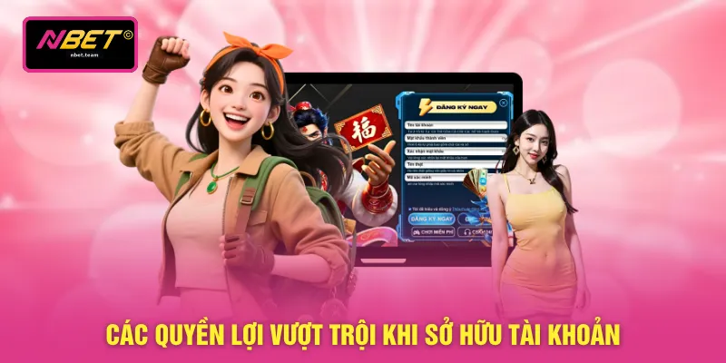 Các quyền lợi vượt trội khi sở hữu tài khoản