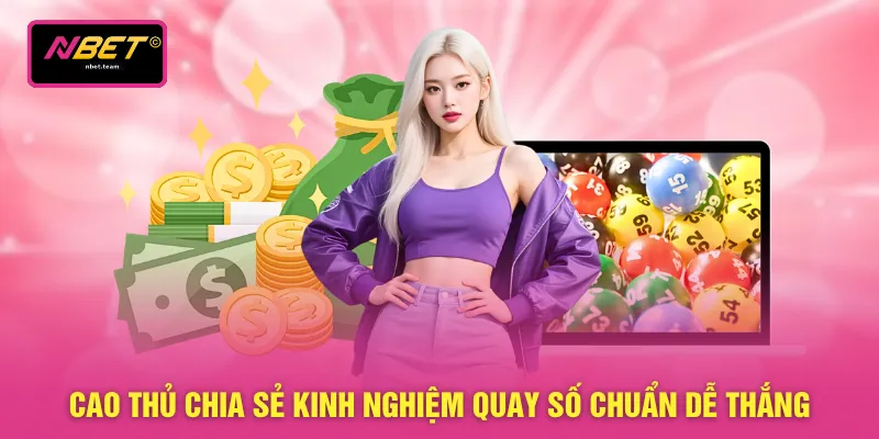 Cao thủ chia sẻ kinh nghiệm quay số chuẩn dễ thắng
