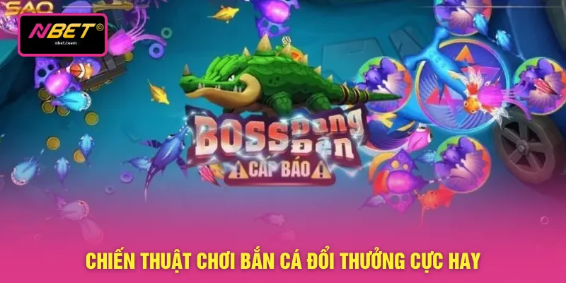 Chiến thuật chơi bắn cá đổi thưởng cực hay