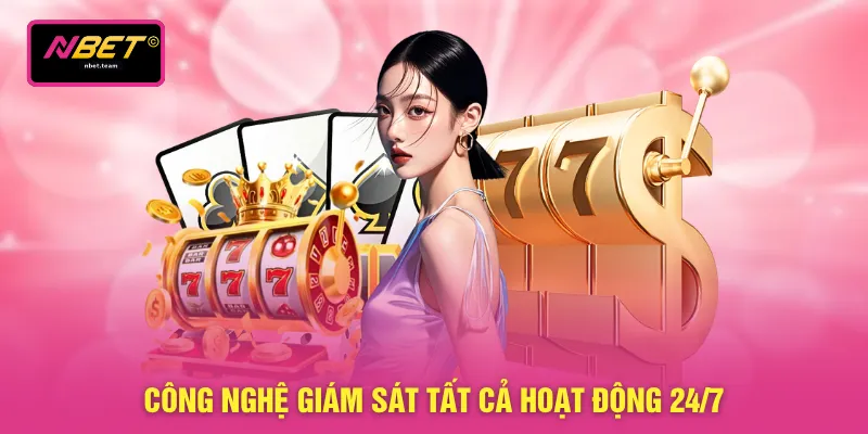 Công nghệ giám sát tất cả hoạt động  24/7