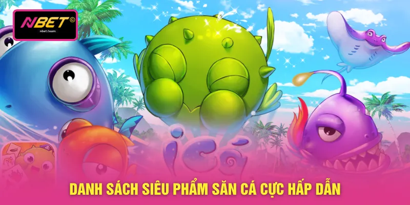 Bắn Cá Tiền Thật - Chinh Phục Đại Dương Thu Nhanh 10 Tỷ 4 Danh sách siêu phẩm săn cá cực hấp dẫn