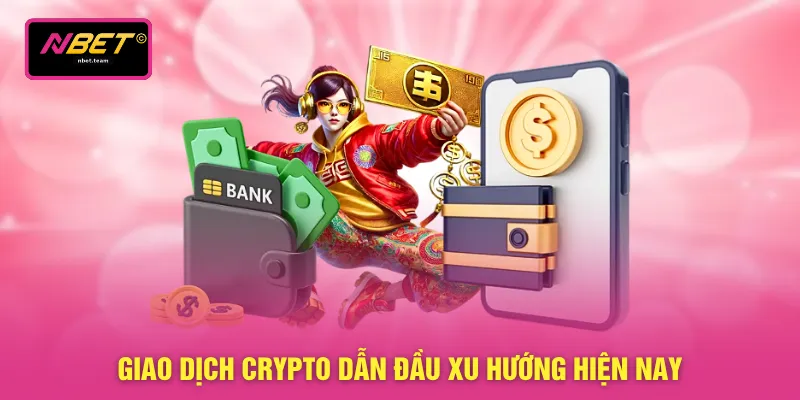 Giao dịch crypto dẫn đầu xu hướng hiện nay