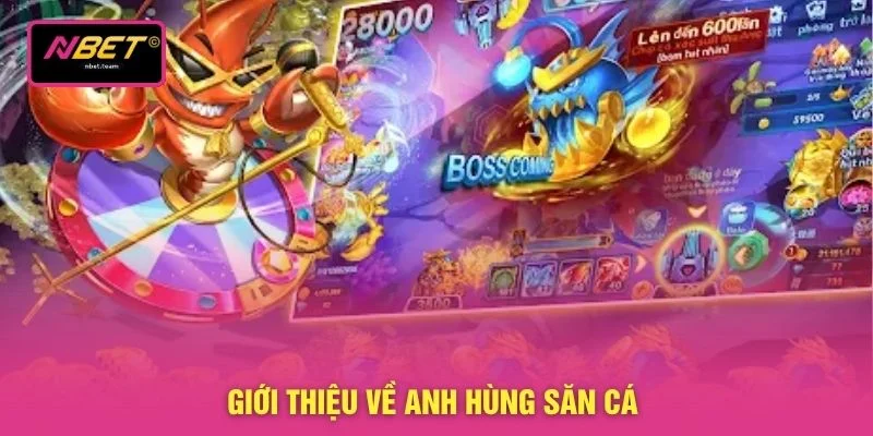 Anh Hùng Săn Cá - Luật Chơi Và 3 Công Cụ Nên Nắm Rõ 2 Giới thiệu về Anh hùng săn cá