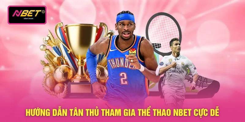 Hướng dẫn tân thủ tham gia thể thao NBET cực dễ