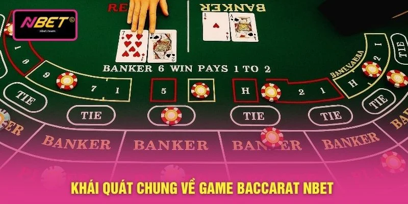 Baccarat NBET - Hướng Dẫn 3 Nguyên Tắc Đánh Bài Đổi Thưởng 2 Khái quát chung về game baccarat NBET