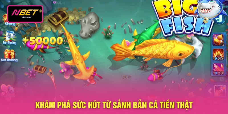 Bắn Cá Tiền Thật - Chinh Phục Đại Dương Thu Nhanh 10 Tỷ 2 Khám phá sức hút từ sảnh bắn cá tiền thật