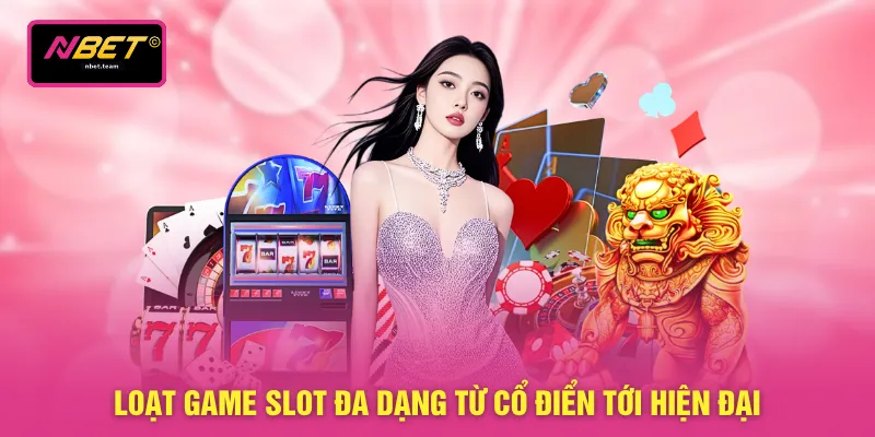 Loạt game slot đa dạng từ cổ điển tới hiện đại
