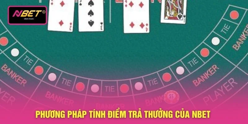 Baccarat NBET - Hướng Dẫn 3 Nguyên Tắc Đánh Bài Đổi Thưởng 3 Phương pháp tính điểm trả thưởng của NBET