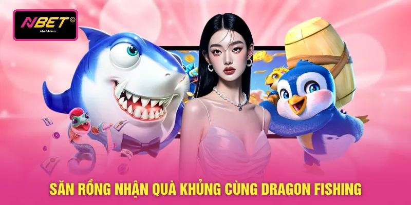 Săn rồng nhận quà khủng cùng Dragon Fishing