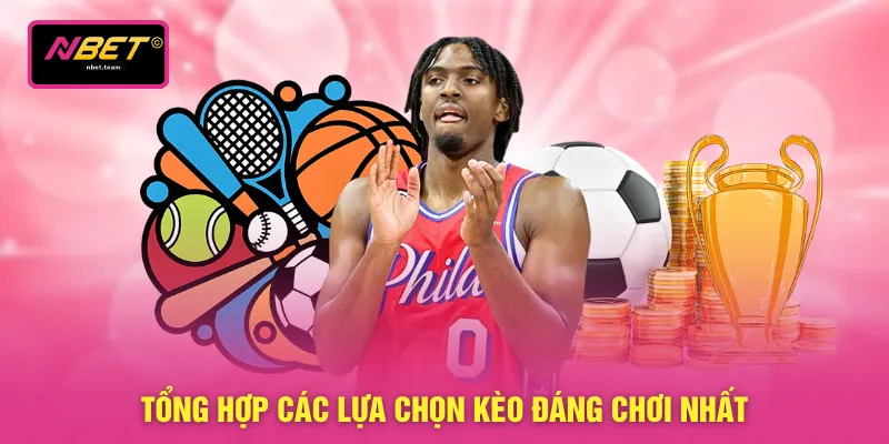 Tổng hợp các lựa chọn kèo đáng chơi nhất