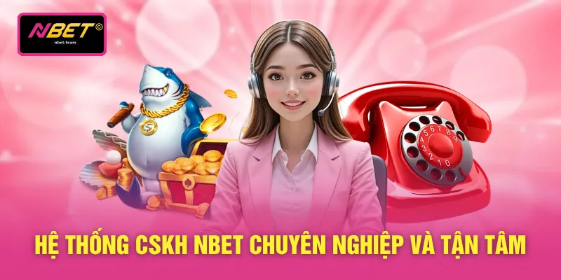 ​Hệ thống CSKH NBET chuyên nghiệp và tận tâm